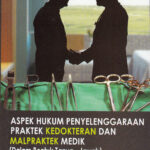 Aspek Hukum Penyelenggaraan Praktek Kedokteran dan Malpraktek Medik (Dalam Bentuk Tanya-Jawab)